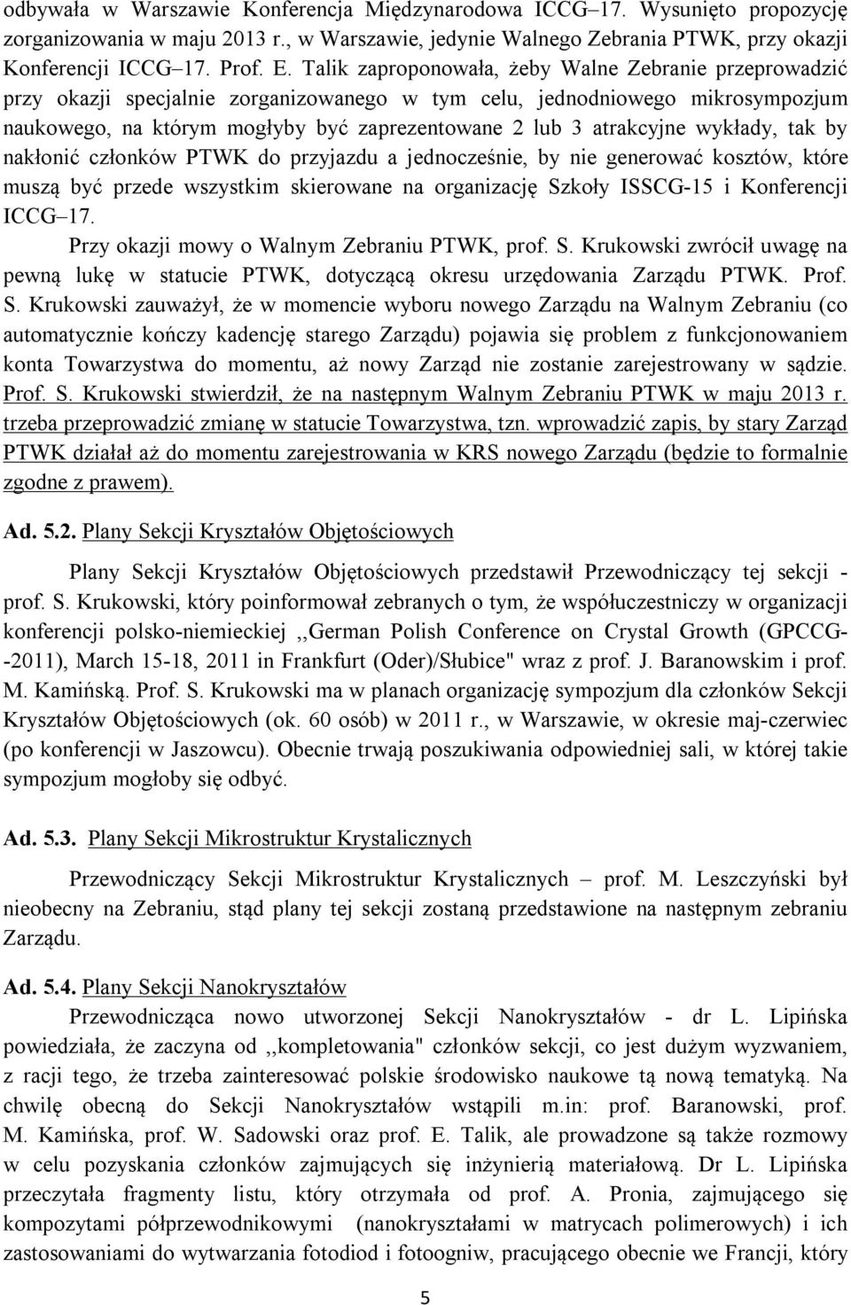 atrakcyjne wykłady, tak by nakłonić członków PTWK do przyjazdu a jednocześnie, by nie generować kosztów, które muszą być przede wszystkim skierowane na organizację Szkoły ISSCG-15 i Konferencji ICCG