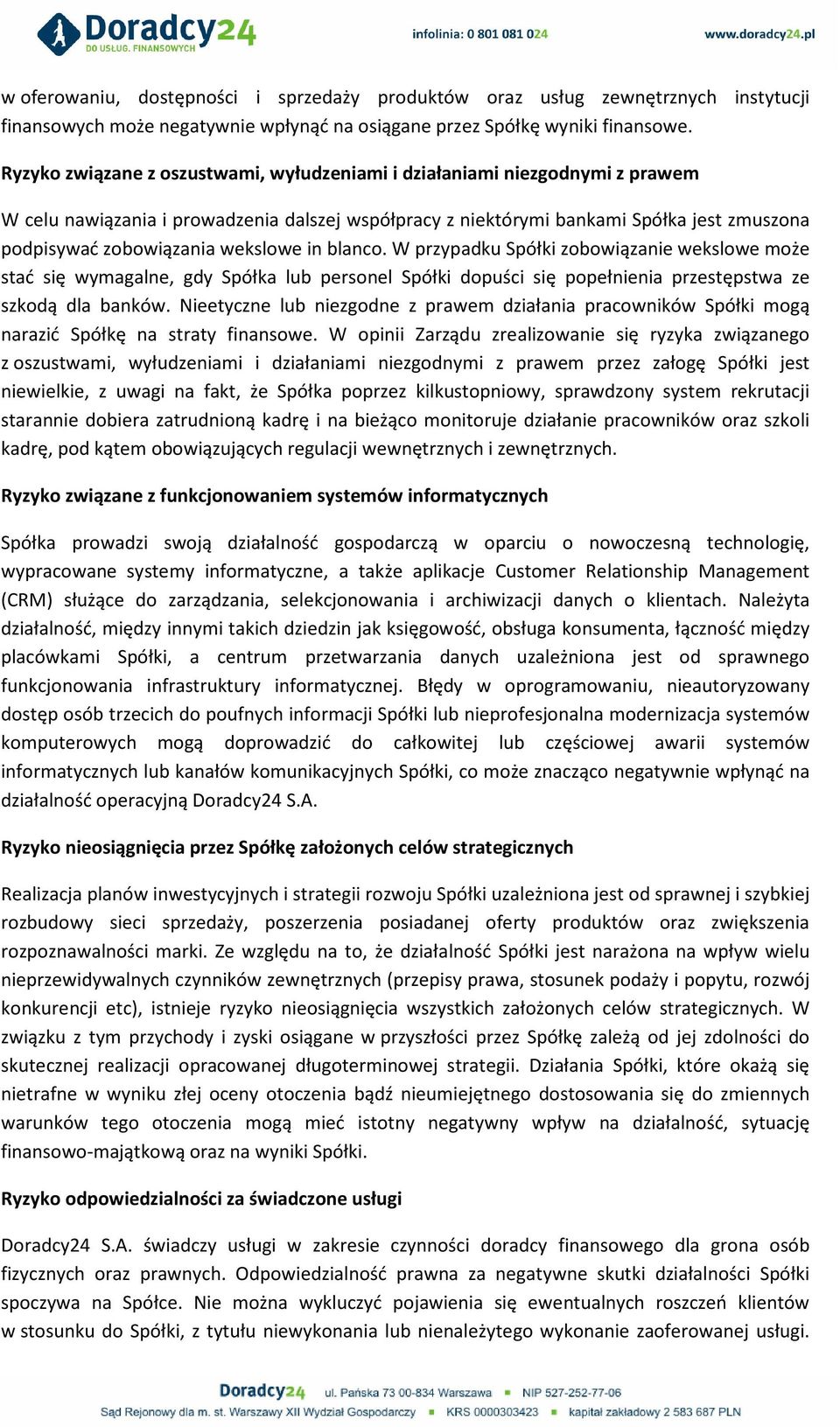 wekslowe in blanco. W przypadku Spółki zobowiązanie wekslowe może stać się wymagalne, gdy Spółka lub personel Spółki dopuści się popełnienia przestępstwa ze szkodą dla banków.