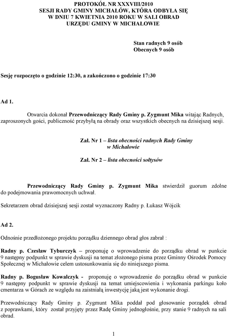 Zygmunt Mika witając Radnych, zaproszonych gości, publiczność przybyłą na obrady oraz wszystkich obecnych na dzisiejszej sesji. Zał. Nr 1 lista obecności radnych Rady Gminy Zał.