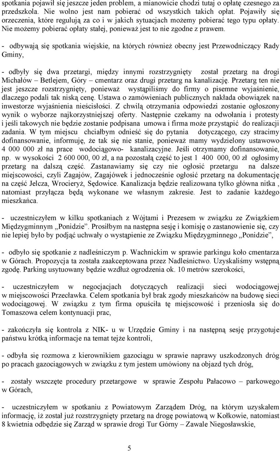 - odbywają się spotkania wiejskie, na których również obecny jest Przewodniczący Rady Gminy, - odbyły się dwa przetargi, między innymi rozstrzygnięty został przetarg na drogi Michałów Betlejem, Góry