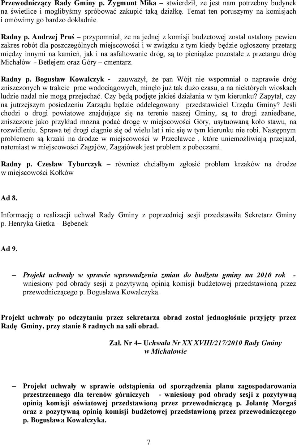 Andrzej Pruś przypomniał, że na jednej z komisji budżetowej został ustalony pewien zakres robót dla poszczególnych miejscowości i w związku z tym kiedy będzie ogłoszony przetarg między innymi na