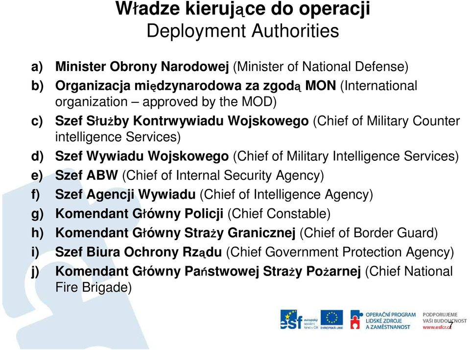 Intelligence Services) e) Szef ABW (Chief of Internal Security Agency) f) Szef Agencji Wywiadu (Chief of Intelligence Agency) g) Komendant Główny Policji (Chief Constable) h)