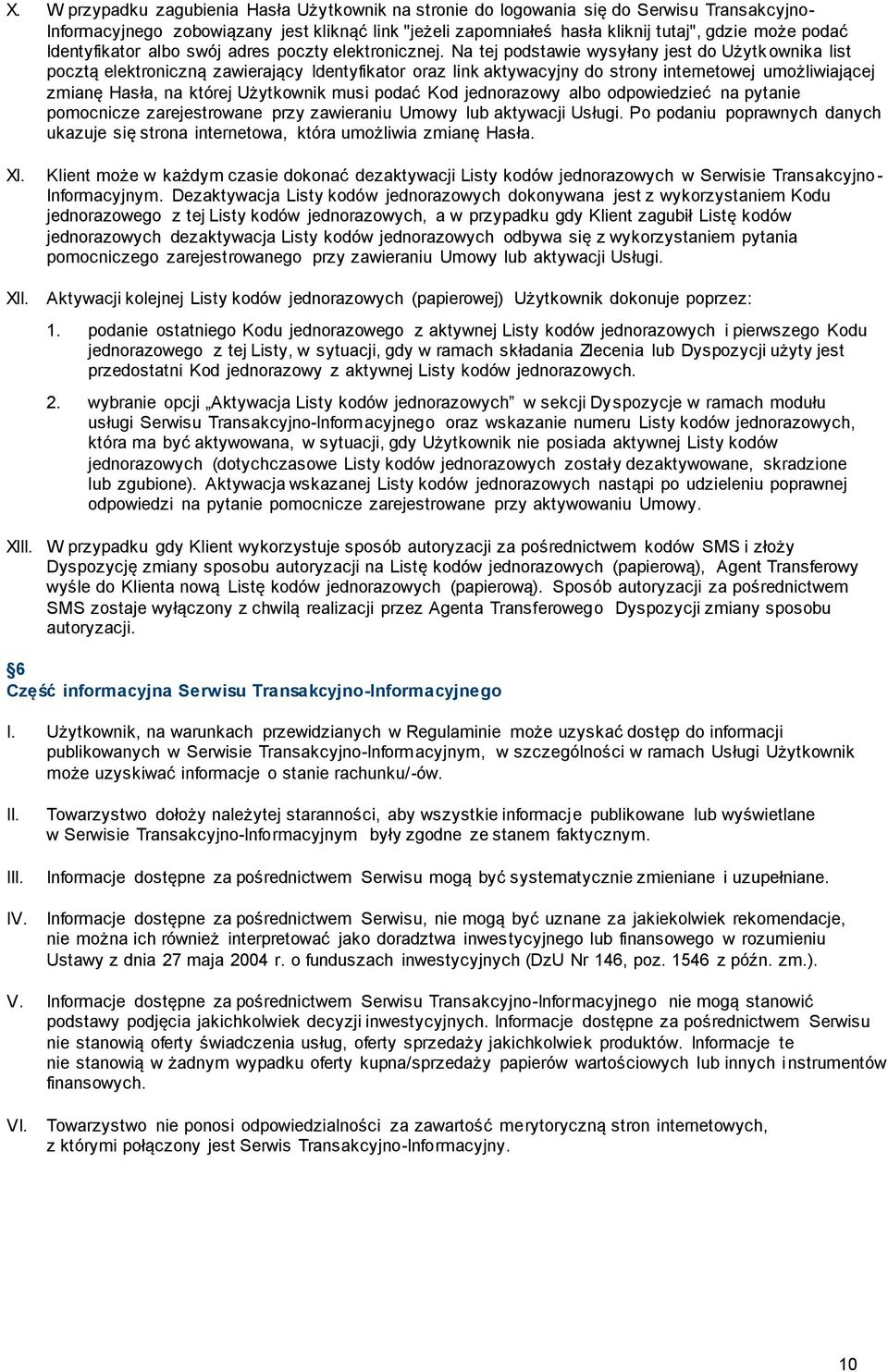 Na tej podstawie wysyłany jest do Użytk ownika list pocztą elektroniczną zawierający Identyfikator oraz link aktywacyjny do strony internetowej umożliwiającej zmianę Hasła, na której Użytkownik musi