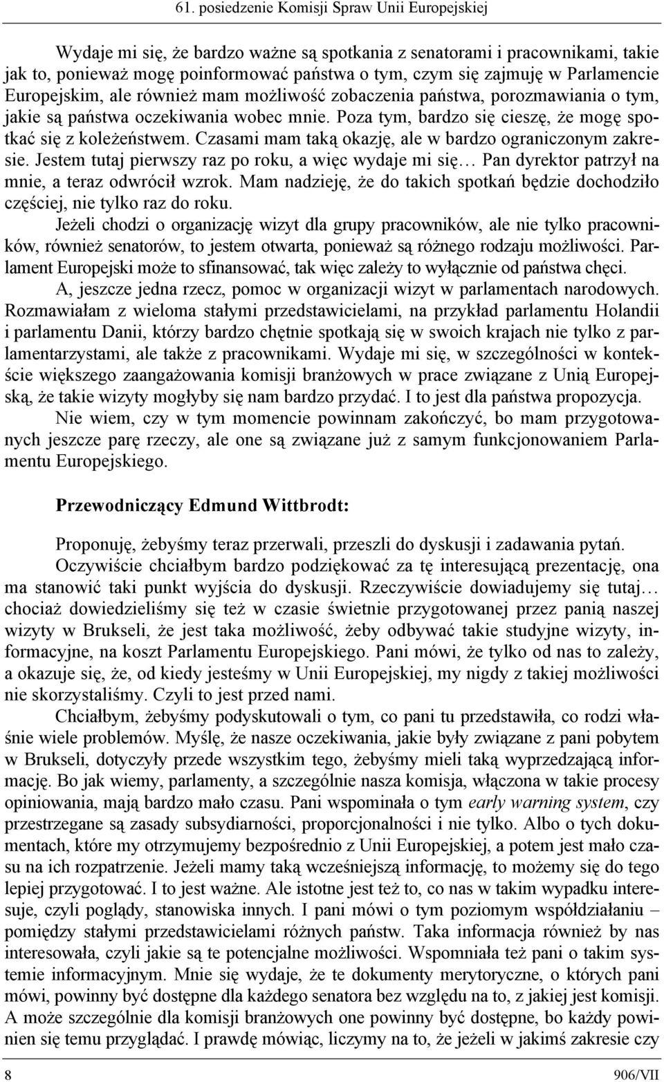 Czasami mam taką okazję, ale w bardzo ograniczonym zakresie. Jestem tutaj pierwszy raz po roku, a więc wydaje mi się Pan dyrektor patrzył na mnie, a teraz odwrócił wzrok.