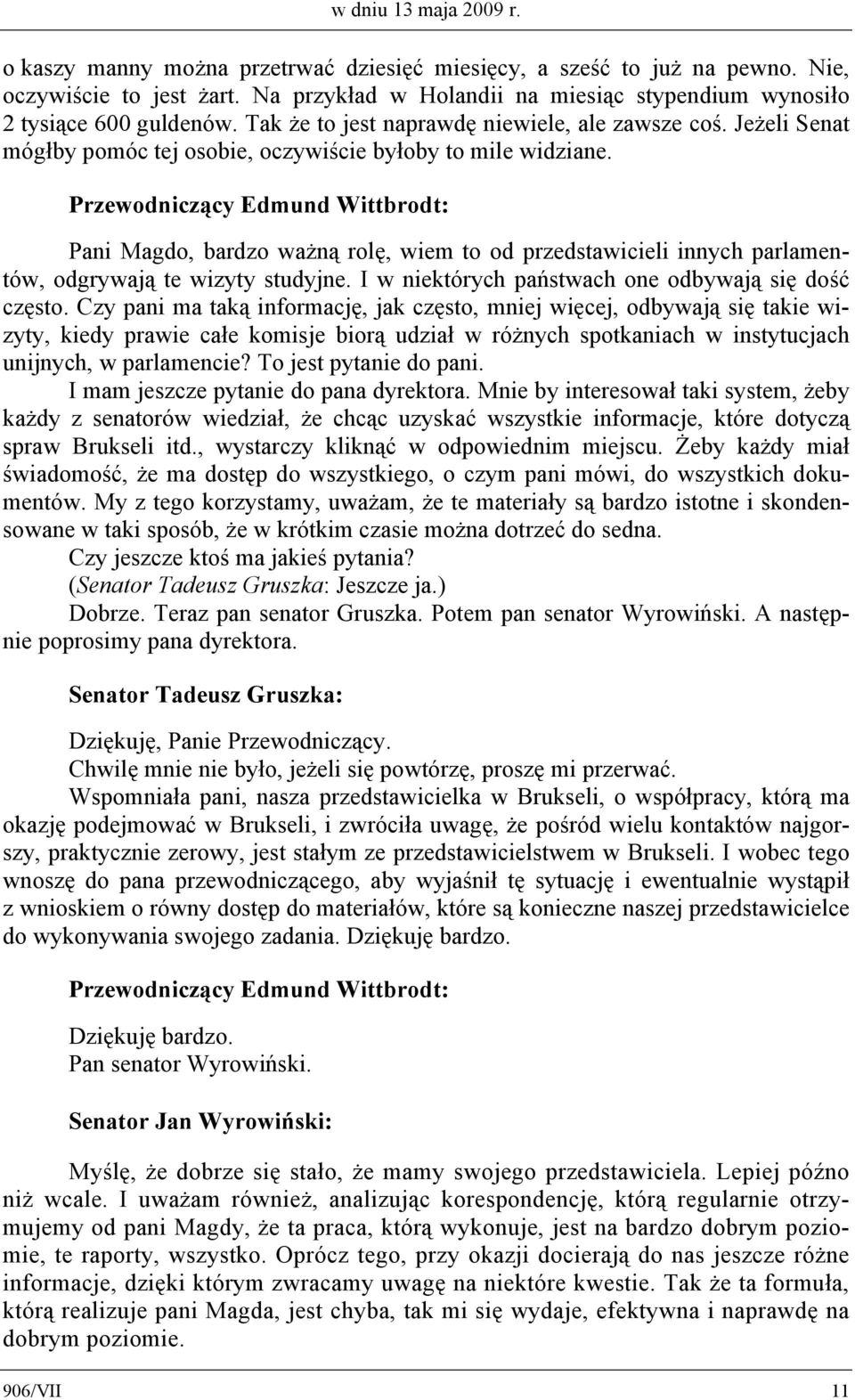 Jeżeli Senat mógłby pomóc tej osobie, oczywiście byłoby to mile widziane. Pani Magdo, bardzo ważną rolę, wiem to od przedstawicieli innych parlamentów, odgrywają te wizyty studyjne.