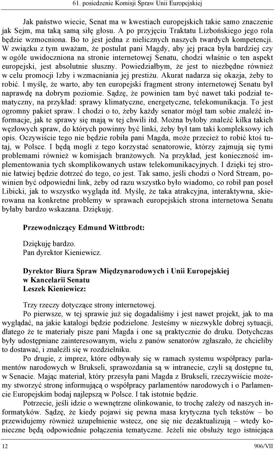 W związku z tym uważam, że postulat pani Magdy, aby jej praca była bardziej czy w ogóle uwidoczniona na stronie internetowej Senatu, chodzi właśnie o ten aspekt europejski, jest absolutnie słuszny.