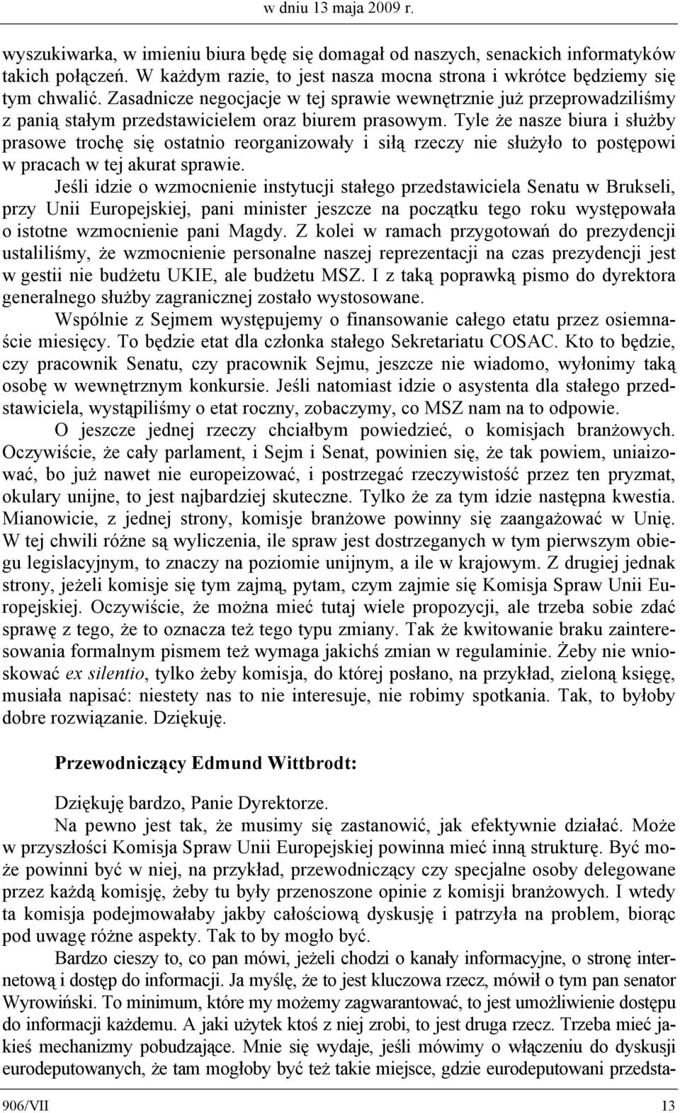 Tyle że nasze biura i służby prasowe trochę się ostatnio reorganizowały i siłą rzeczy nie służyło to postępowi w pracach w tej akurat sprawie.