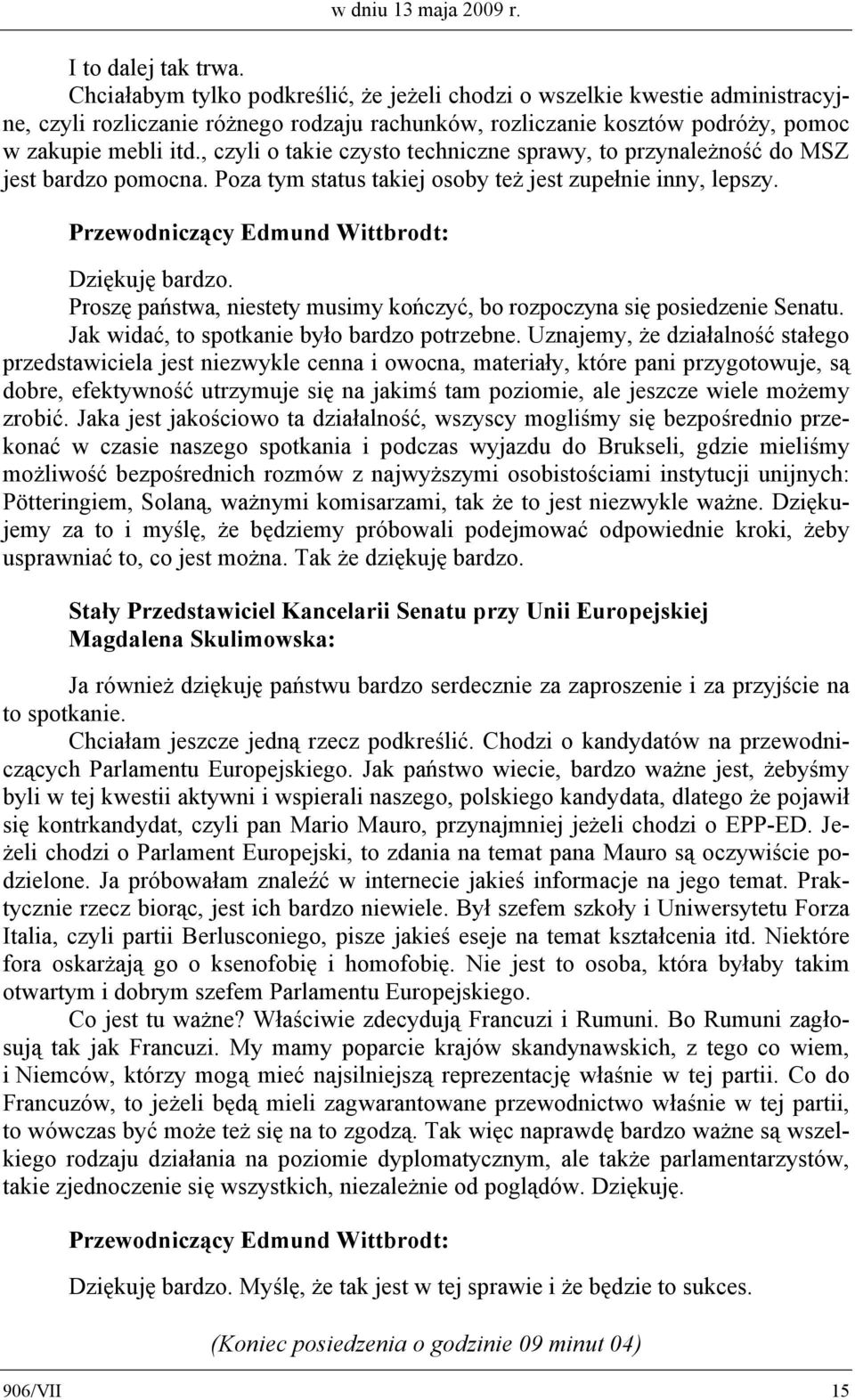 , czyli o takie czysto techniczne sprawy, to przynależność do MSZ jest bardzo pomocna. Poza tym status takiej osoby też jest zupełnie inny, lepszy. Dziękuję bardzo.