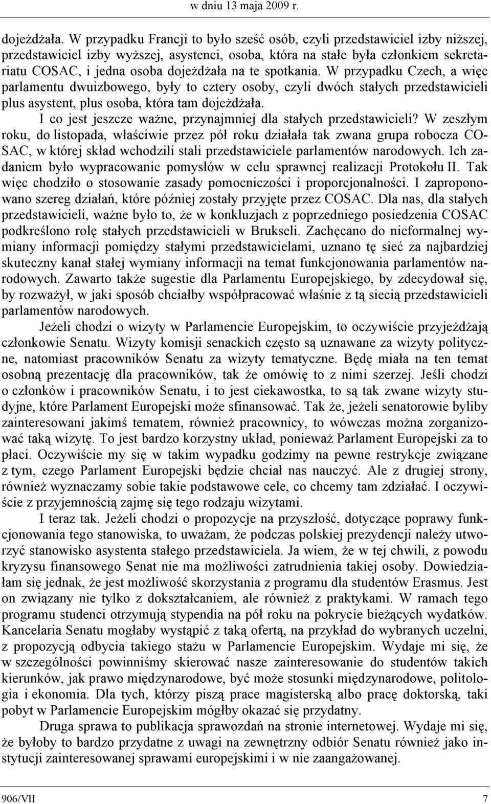 te spotkania. W przypadku Czech, a więc parlamentu dwuizbowego, były to cztery osoby, czyli dwóch stałych przedstawicieli plus asystent, plus osoba, która tam dojeżdżała.