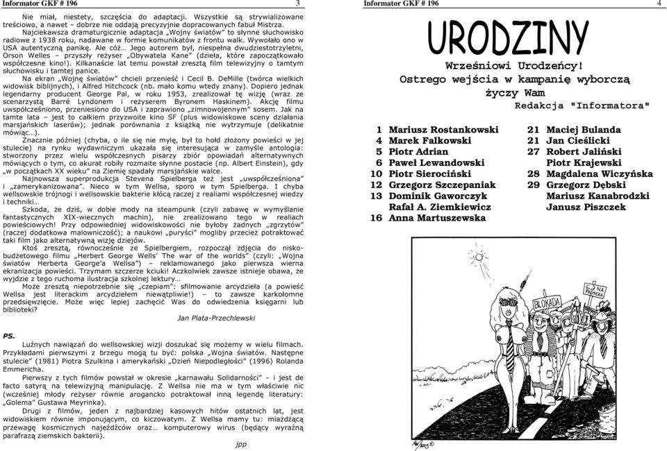 Ale cóż Jego autorem był, niespełna dwudziestotrzyletni, Orson Welles przyszły reżyser Obywatela Kane (dzieła, które zapoczątkowało współczesne kino!).