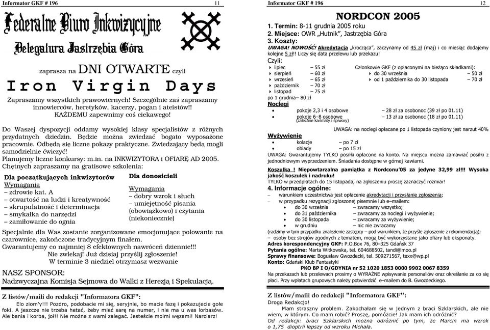 Odbędą się liczne pokazy praktyczne. Zwiedzający będą mogli samodzielnie ćwiczyć! Planujemy liczne konkursy: m.in. na INKWIZYTORA i OFIARĘ AD 2005.