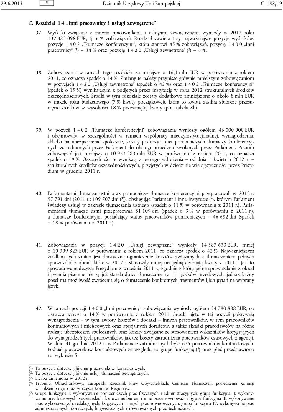 Rozdział zawiera trzy najważniejsze pozycje wydatków: pozycję 1 4 0 2 Tłumacze konferencyjni, która stanowi 45 % zobowiązań, pozycję 1 4 0 0 Inni pracownicy ( 1 ) 34 % oraz pozycję 1 4 2 0 Usługi