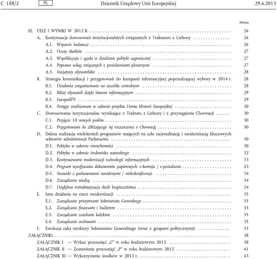 3. Współdecyzja i zgoda w dziedzinie polityki zagranicznej................................ 27 A.4. Poprawa usług związanych z posiedzeniami plenarnymi................................ 27 A.5.