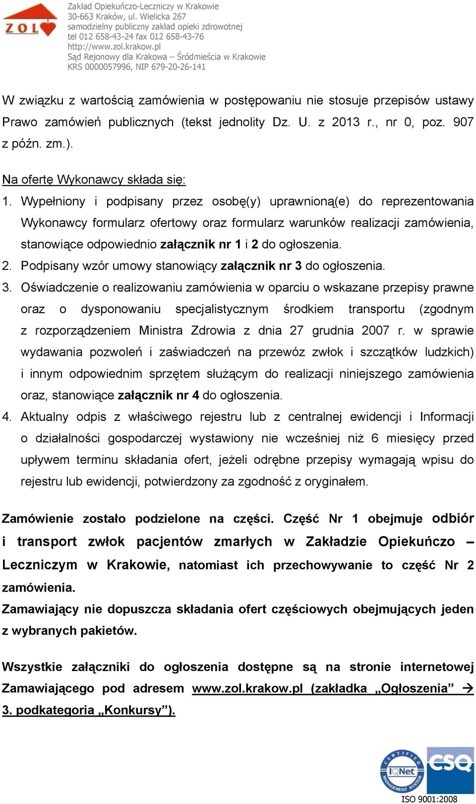 Wypełniony i podpisany przez osobę(y) uprawnioną(e) do reprezentowania Wykonawcy formularz ofertowy oraz formularz warunków realizacji zamówienia, stanowiące odpowiednio załącznik nr 1 i 2 do