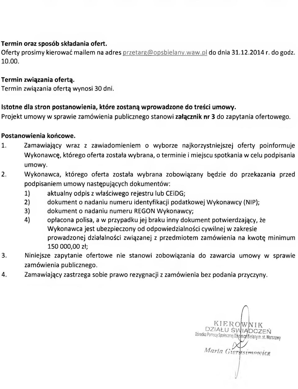 Projekt umowy w sprawie zamówienia publicznego stanowi załącznik nr 3 do zapytania ofertowego. Postanowienia końcowe. 1.