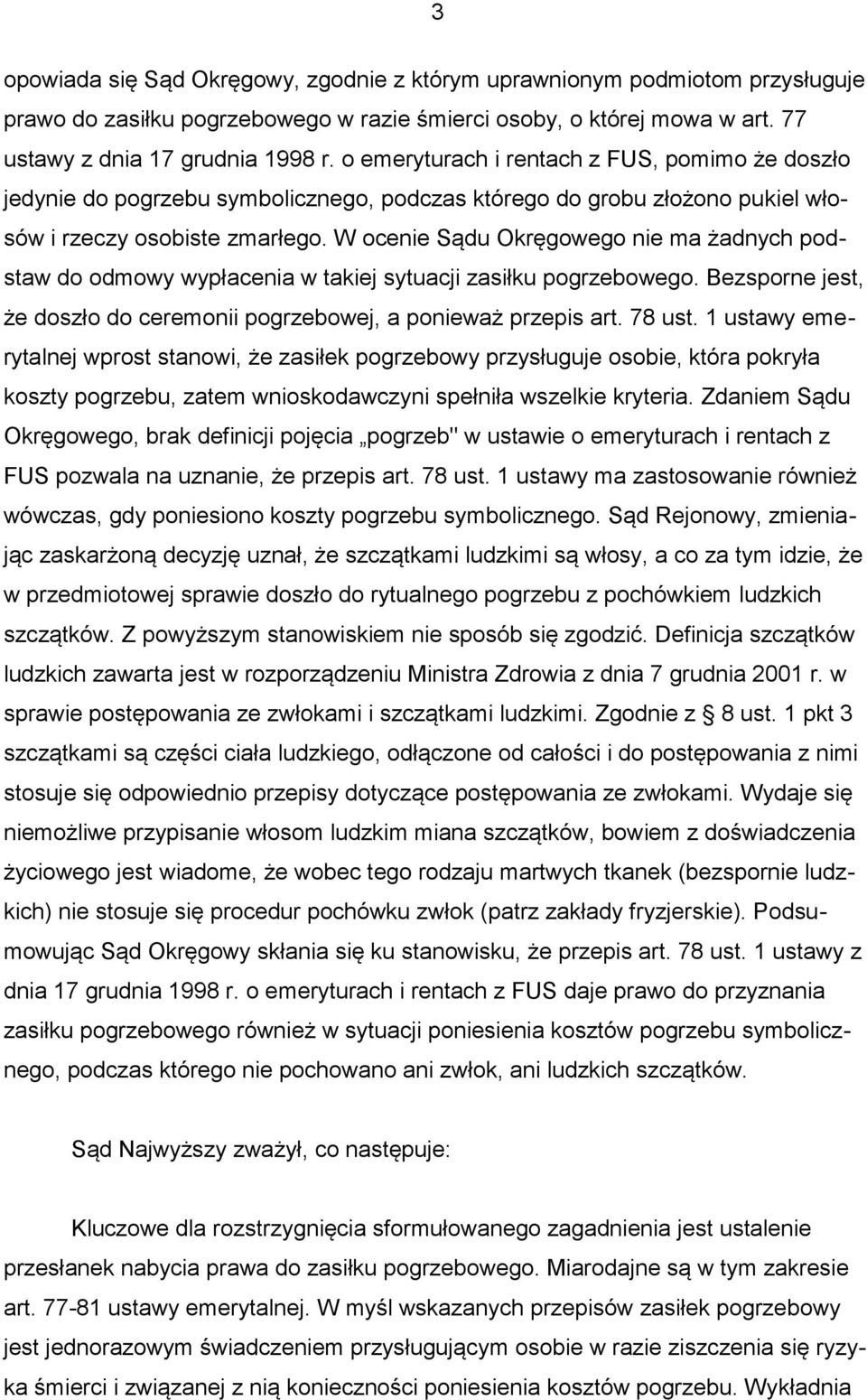 W ocenie Sądu Okręgowego nie ma żadnych podstaw do odmowy wypłacenia w takiej sytuacji zasiłku pogrzebowego. Bezsporne jest, że doszło do ceremonii pogrzebowej, a ponieważ przepis art. 78 ust.