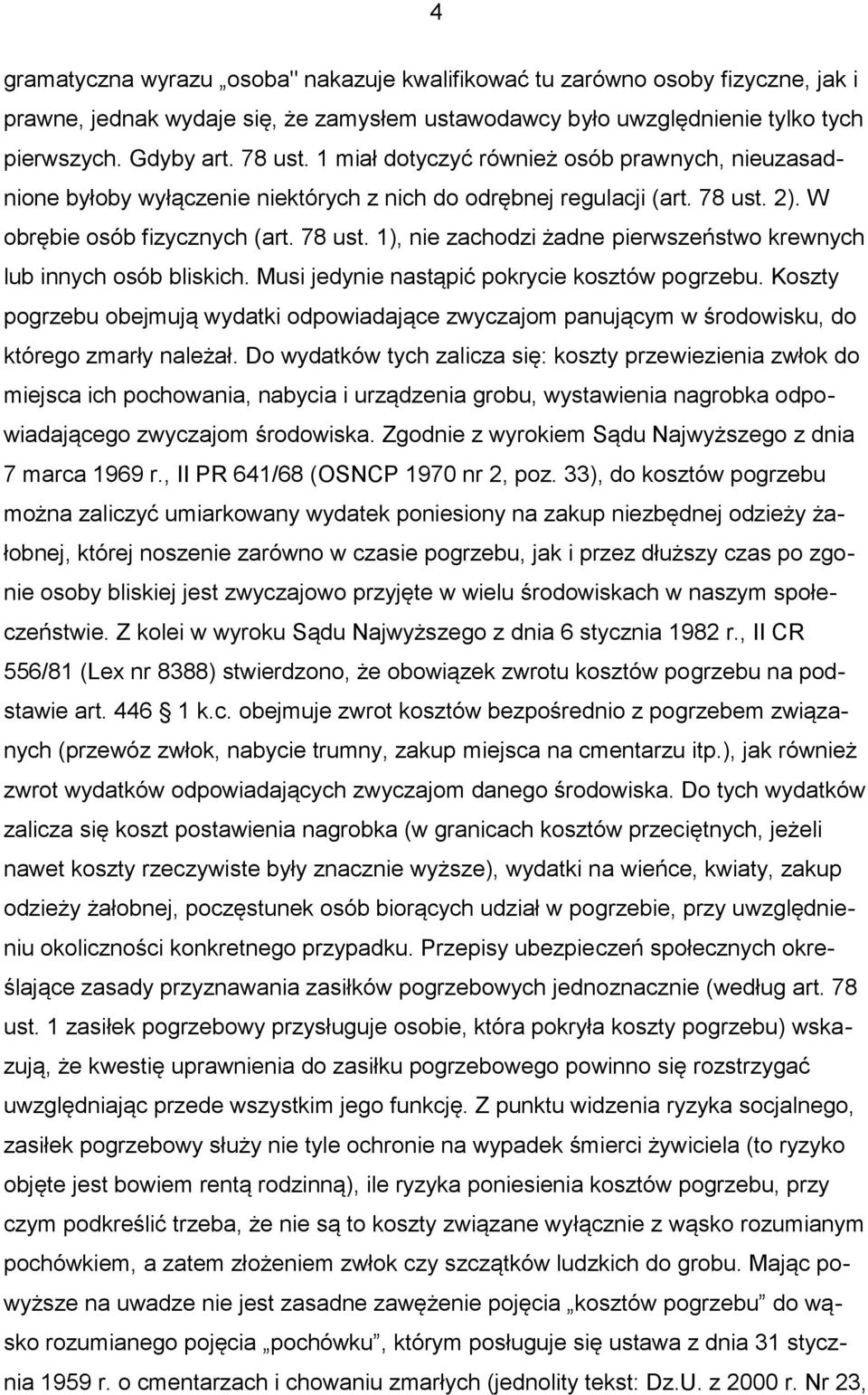 Musi jedynie nastąpić pokrycie kosztów pogrzebu. Koszty pogrzebu obejmują wydatki odpowiadające zwyczajom panującym w środowisku, do którego zmarły należał.