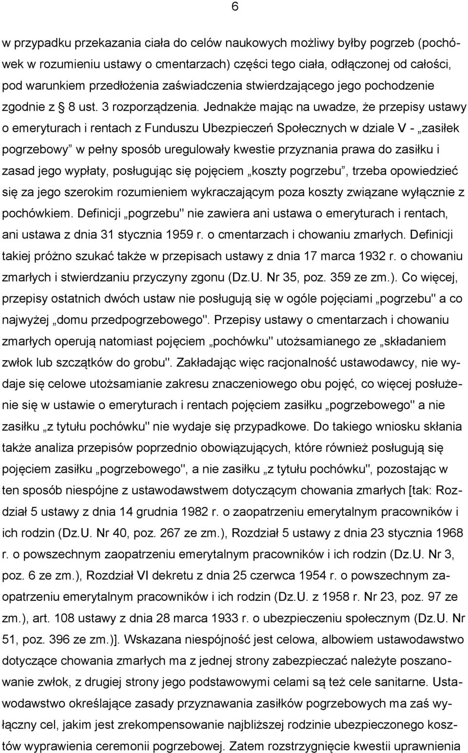 Jednakże mając na uwadze, że przepisy ustawy o emeryturach i rentach z Funduszu Ubezpieczeń Społecznych w dziale V - zasiłek pogrzebowy w pełny sposób uregulowały kwestie przyznania prawa do zasiłku