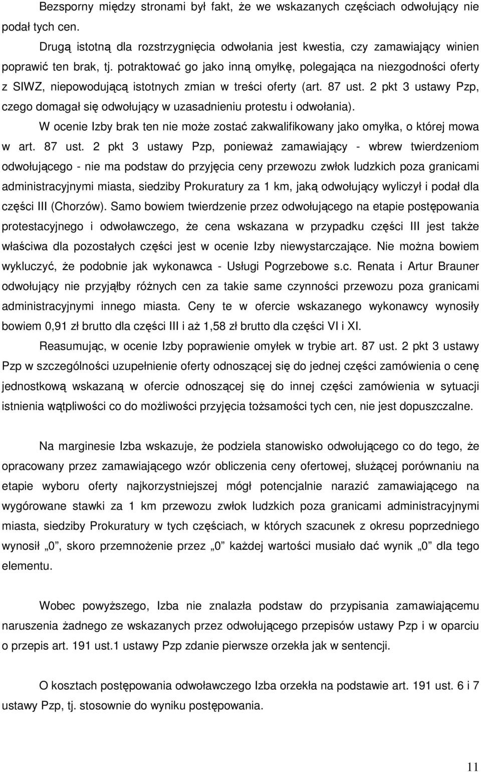 2 pkt 3 ustawy Pzp, czego domagał się odwołujący w uzasadnieniu protestu i odwołania). W ocenie Izby brak ten nie moŝe zostać zakwalifikowany jako omyłka, o której mowa w art. 87 ust.