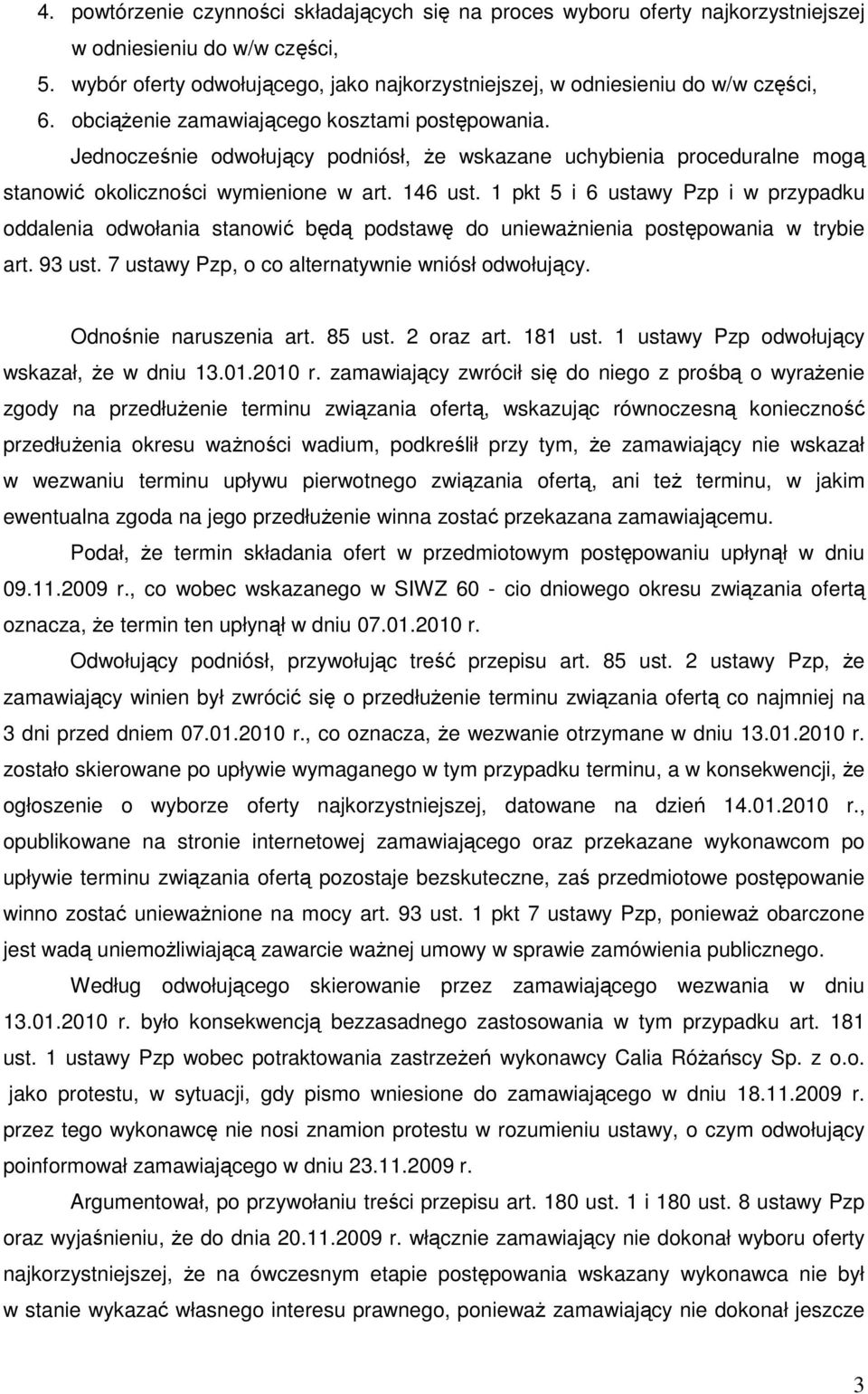 1 pkt 5 i 6 ustawy Pzp i w przypadku oddalenia odwołania stanowić będą podstawę do uniewaŝnienia postępowania w trybie art. 93 ust. 7 ustawy Pzp, o co alternatywnie wniósł odwołujący.