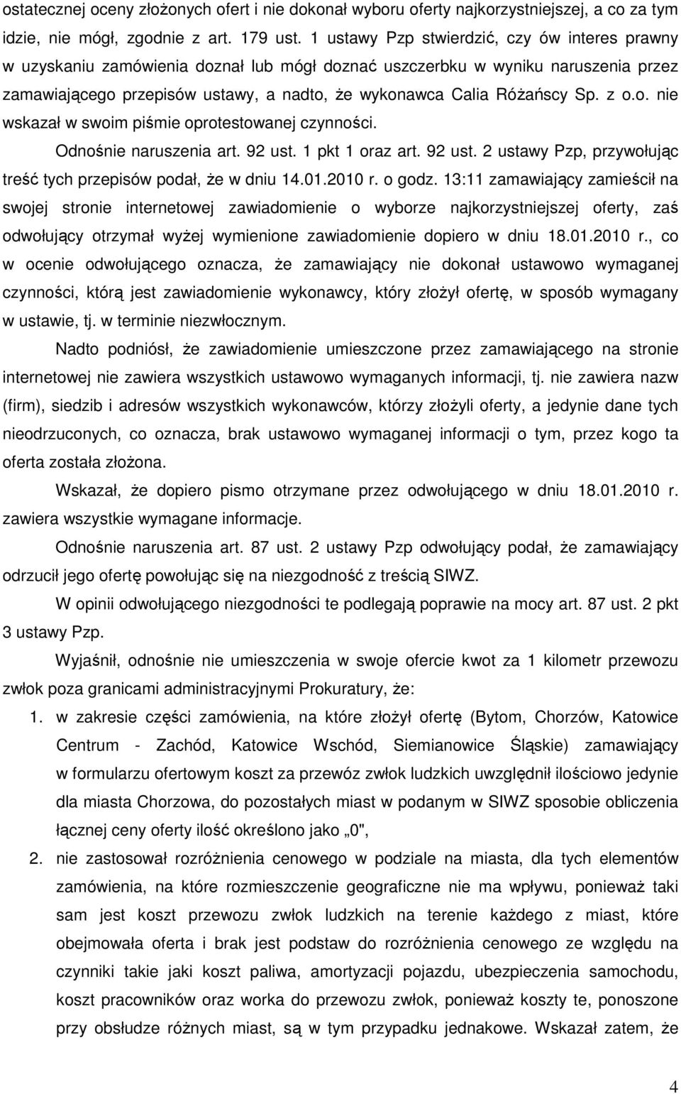 Sp. z o.o. nie wskazał w swoim piśmie oprotestowanej czynności. Odnośnie naruszenia art. 92 ust. 1 pkt 1 oraz art. 92 ust. 2 ustawy Pzp, przywołując treść tych przepisów podał, Ŝe w dniu 14.01.2010 r.