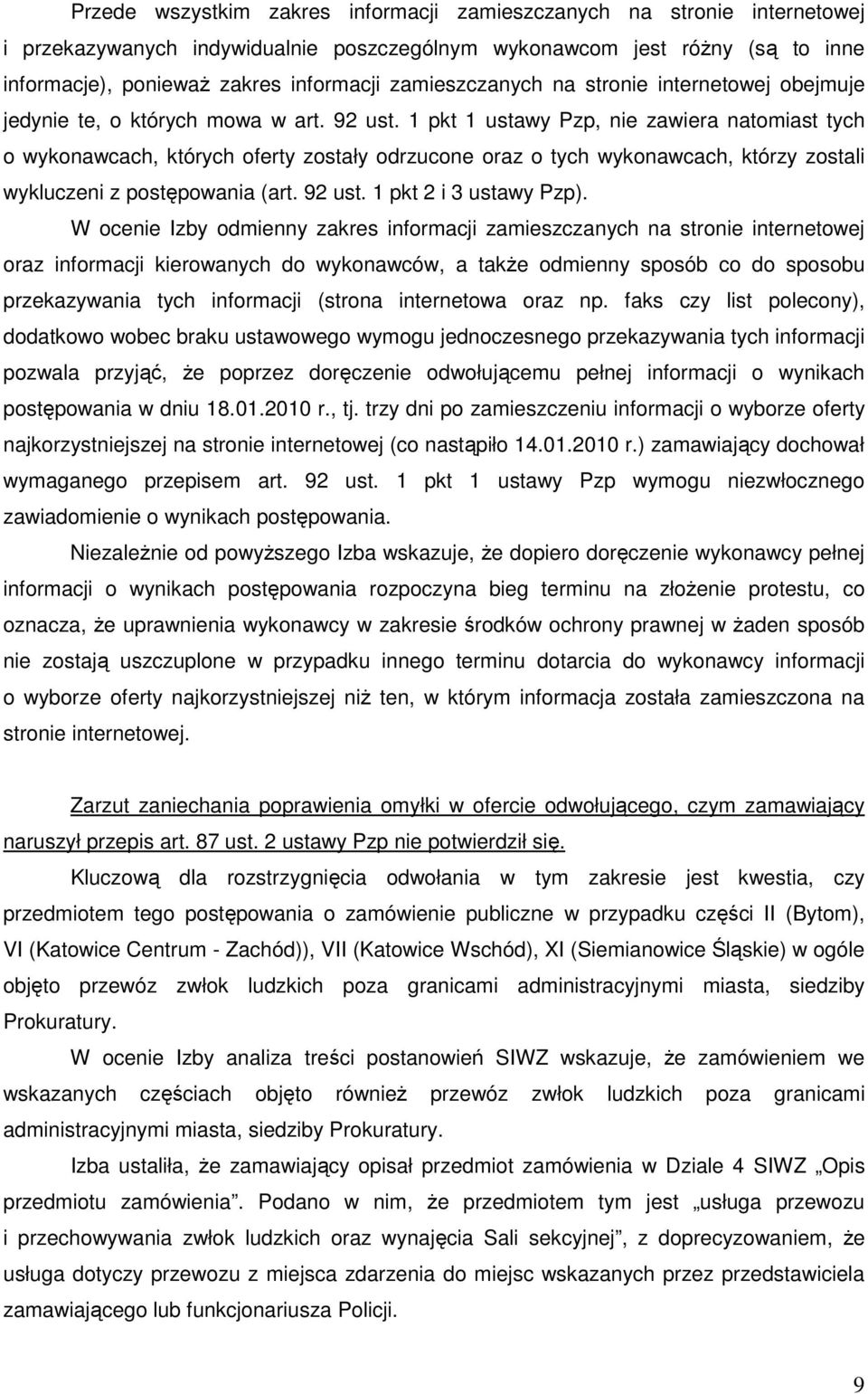 1 pkt 1 ustawy Pzp, nie zawiera natomiast tych o wykonawcach, których oferty zostały odrzucone oraz o tych wykonawcach, którzy zostali wykluczeni z postępowania (art. 92 ust. 1 pkt 2 i 3 ustawy Pzp).