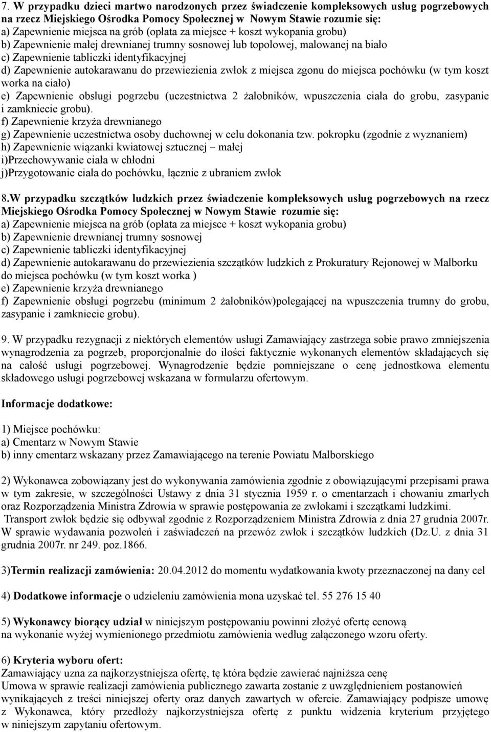 przewiezienia zwłok z miejsca zgonu do miejsca pochówku (w tym koszt worka na ciało) e) Zapewnienie obsługi pogrzebu (uczestnictwa 2 żałobników, wpuszczenia ciała do grobu, zasypanie i zamkniecie