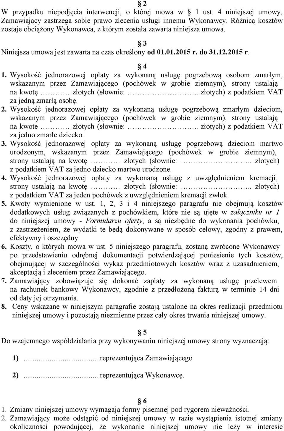 Wysokość jednorazowej opłaty za wykonaną usługę pogrzebową osobom zmarłym, wskazanym przez Zamawiającego (pochówek w grobie ziemnym), strony ustalają na kwotę złotych (słownie:.