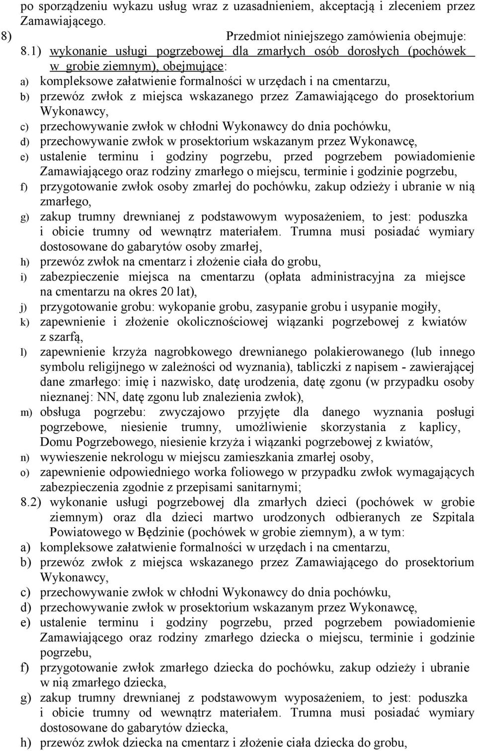 wskazanego przez Zamawiającego do prosektorium Wykonawcy, c) przechowywanie zwłok w chłodni Wykonawcy do dnia pochówku, d) przechowywanie zwłok w prosektorium wskazanym przez Wykonawcę, e) ustalenie