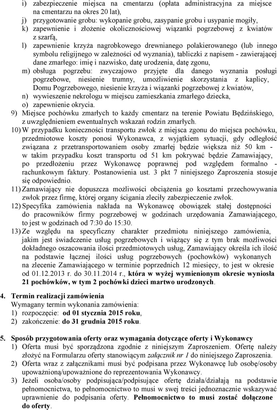 z napisem - zawierającej dane zmarłego: imię i nazwisko, datę urodzenia, datę zgonu, m) obsługa pogrzebu: zwyczajowo przyjęte dla danego wyznania posługi pogrzebowe, niesienie trumny, umożliwienie