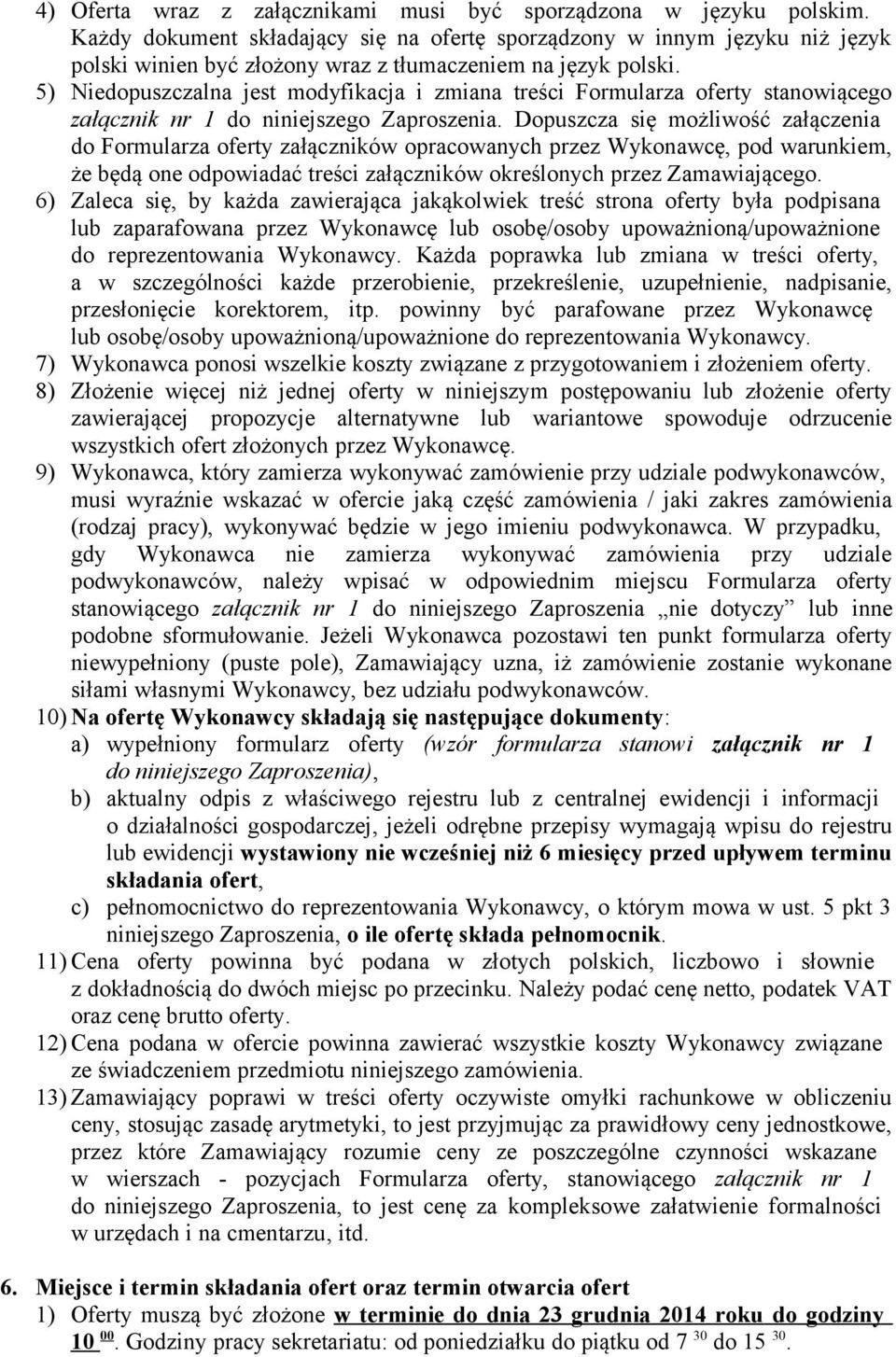 5) Niedopuszczalna jest modyfikacja i zmiana treści Formularza oferty stanowiącego załącznik nr 1 do niniejszego Zaproszenia.