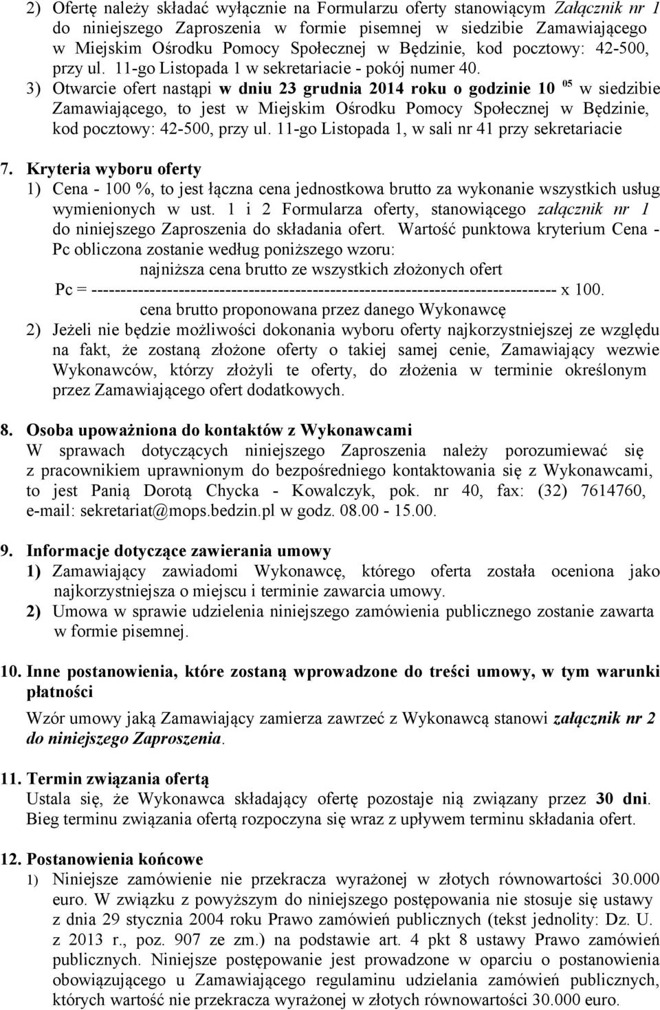 3) Otwarcie ofert nastąpi w dniu 23 grudnia 2014 roku o godzinie 10 05 w siedzibie Zamawiającego, to jest w Miejskim Ośrodku Pomocy Społecznej w Będzinie, kod pocztowy: 42-500, przy ul.