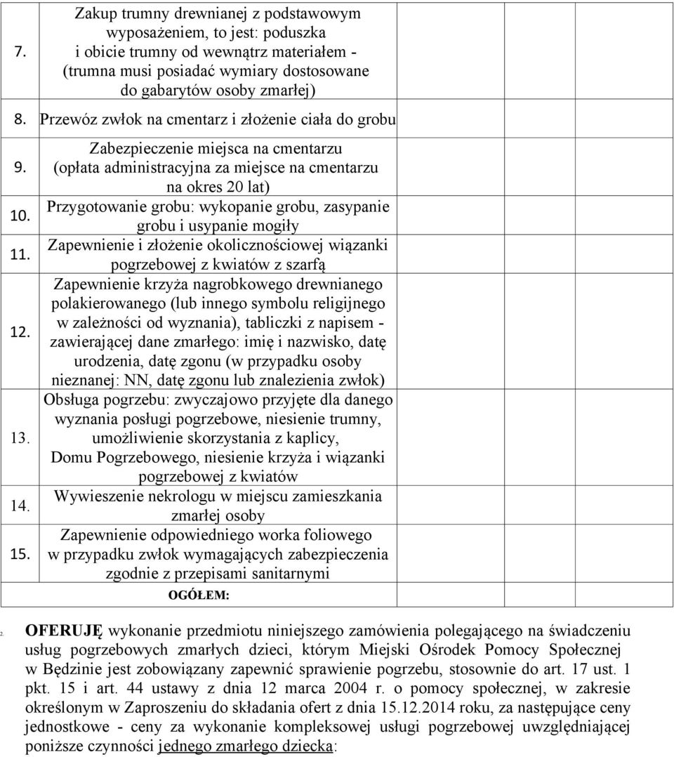 Zabezpieczenie miejsca na cmentarzu (opłata administracyjna za miejsce na cmentarzu na okres 20 lat) Przygotowanie grobu: wykopanie grobu, zasypanie grobu i usypanie mogiły Zapewnienie i złożenie
