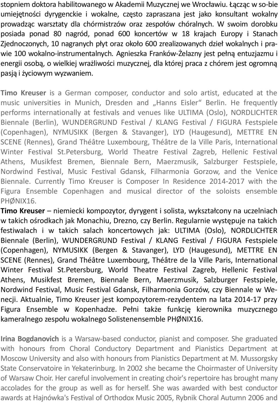 W swoim dorobku posiada ponad 80 nagród, ponad 600 koncertów w 18 krajach Europy i Stanach Zjednoczonych, 10 nagranych płyt oraz około 600 zrealizowanych dzieł wokalnych i prawie 100