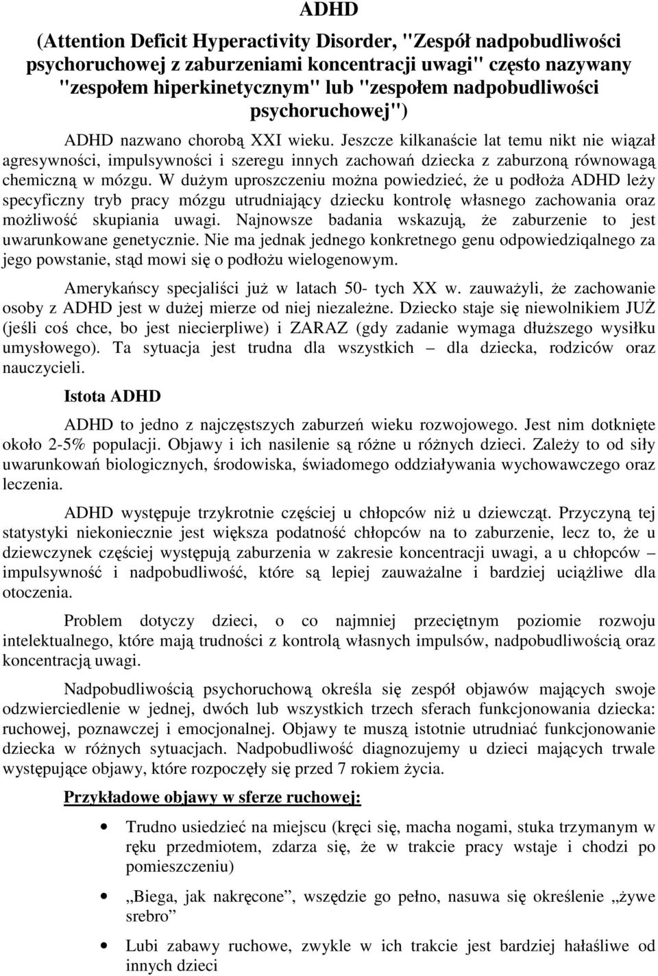 W duŝym uproszczeniu moŝna powiedzieć, Ŝe u podłoŝa ADHD leŝy specyficzny tryb pracy mózgu utrudniający dziecku kontrolę własnego zachowania oraz moŝliwość skupiania uwagi.