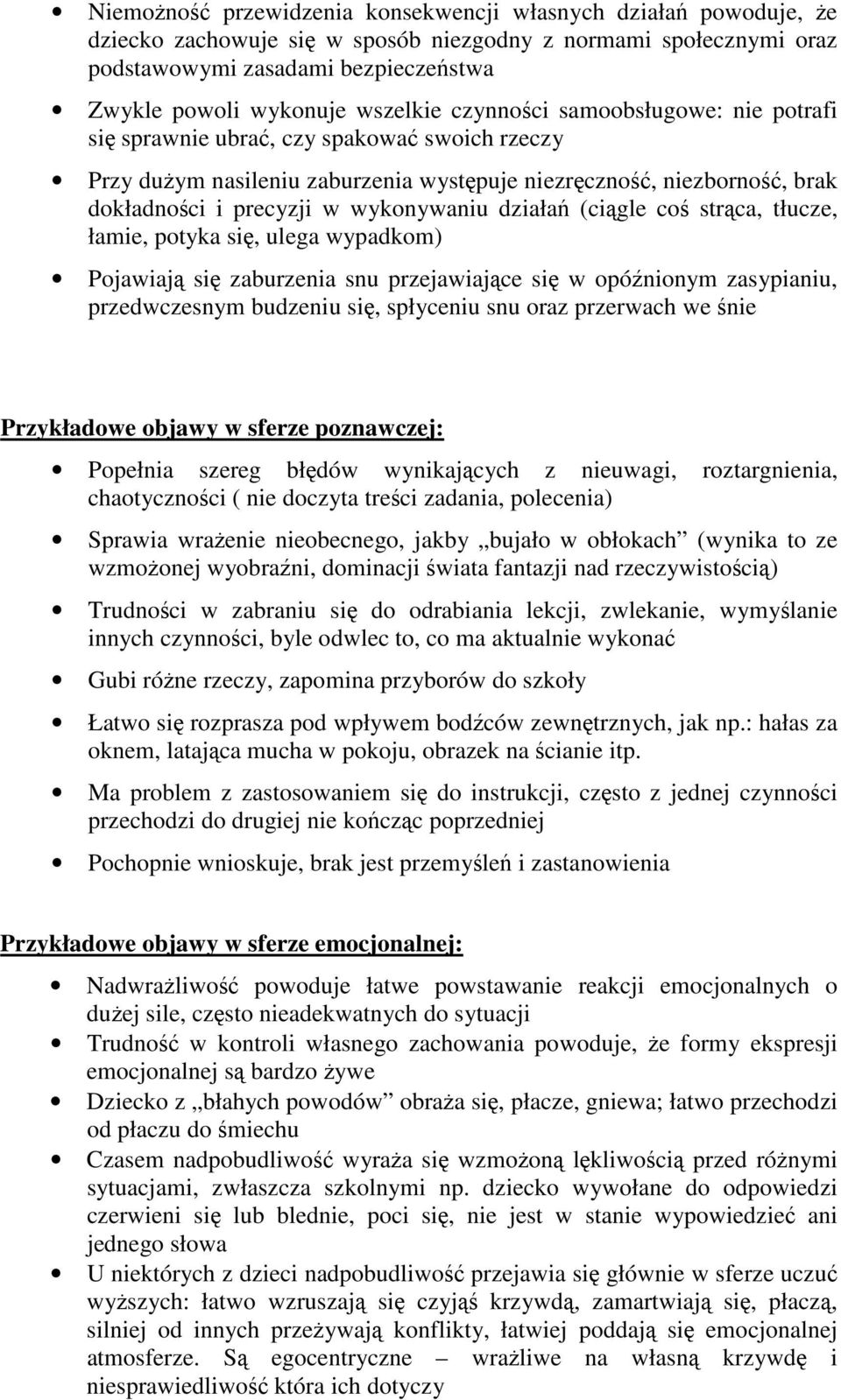 wykonywaniu działań (ciągle coś strąca, tłucze, łamie, potyka się, ulega wypadkom) Pojawiają się zaburzenia snu przejawiające się w opóźnionym zasypianiu, przedwczesnym budzeniu się, spłyceniu snu