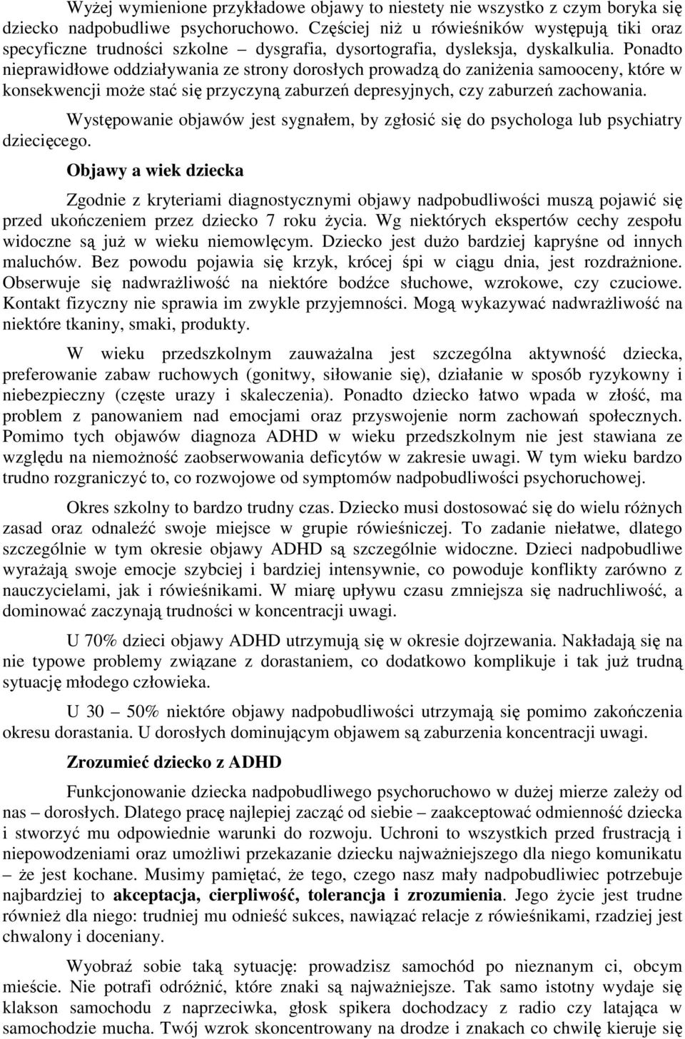 Ponadto nieprawidłowe oddziaływania ze strony dorosłych prowadzą do zaniŝenia samooceny, które w konsekwencji moŝe stać się przyczyną zaburzeń depresyjnych, czy zaburzeń zachowania.