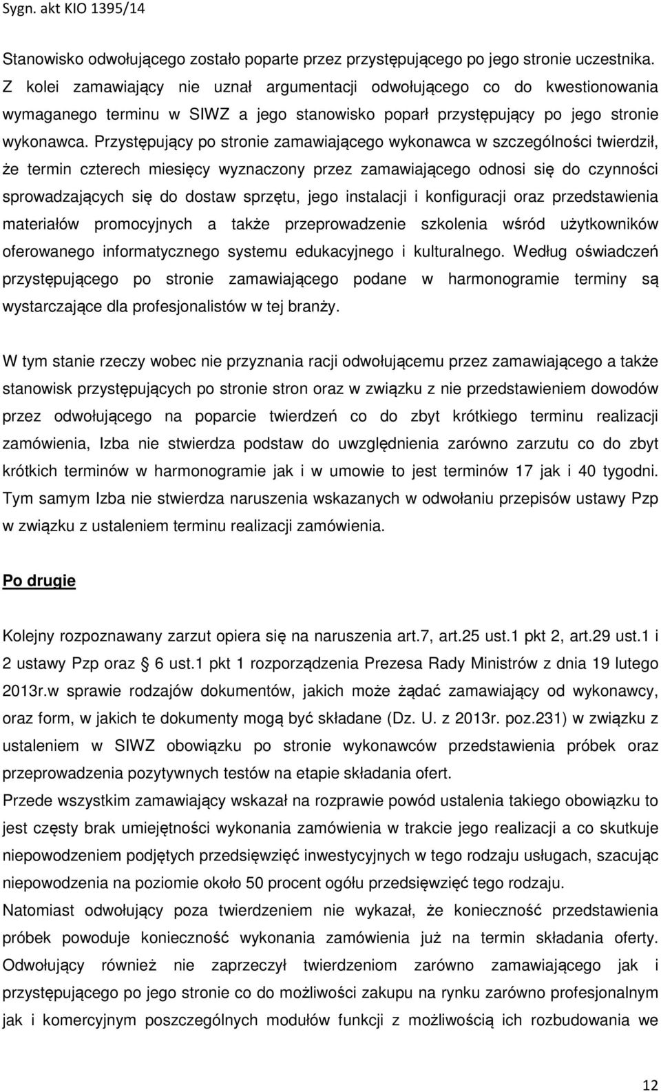 Przystępujący po stronie zamawiającego wykonawca w szczególności twierdził, że termin czterech miesięcy wyznaczony przez zamawiającego odnosi się do czynności sprowadzających się do dostaw sprzętu,