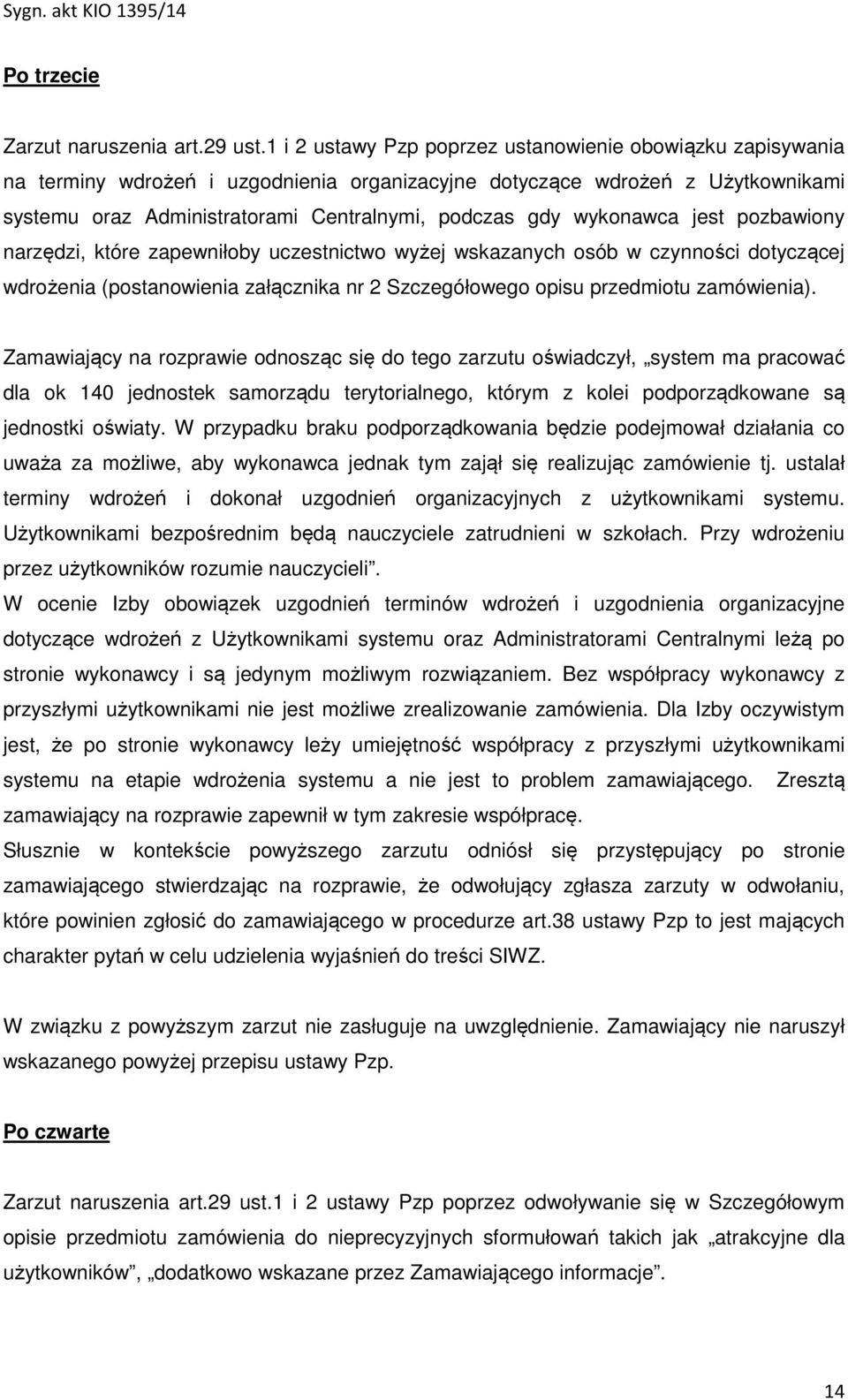 wykonawca jest pozbawiony narzędzi, które zapewniłoby uczestnictwo wyżej wskazanych osób w czynności dotyczącej wdrożenia (postanowienia załącznika nr 2 Szczegółowego opisu przedmiotu zamówienia).