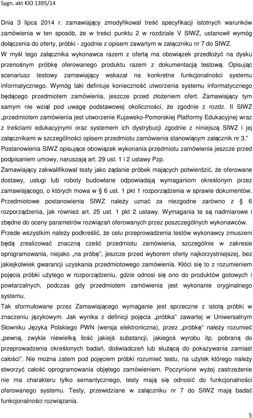 zawartym w załączniku nr 7 do SIWZ. W myśl tego załącznika wykonawca razem z ofertą ma obowiązek przedłożyć na dysku przenośnym próbkę oferowanego produktu razem z dokumentacją testową.