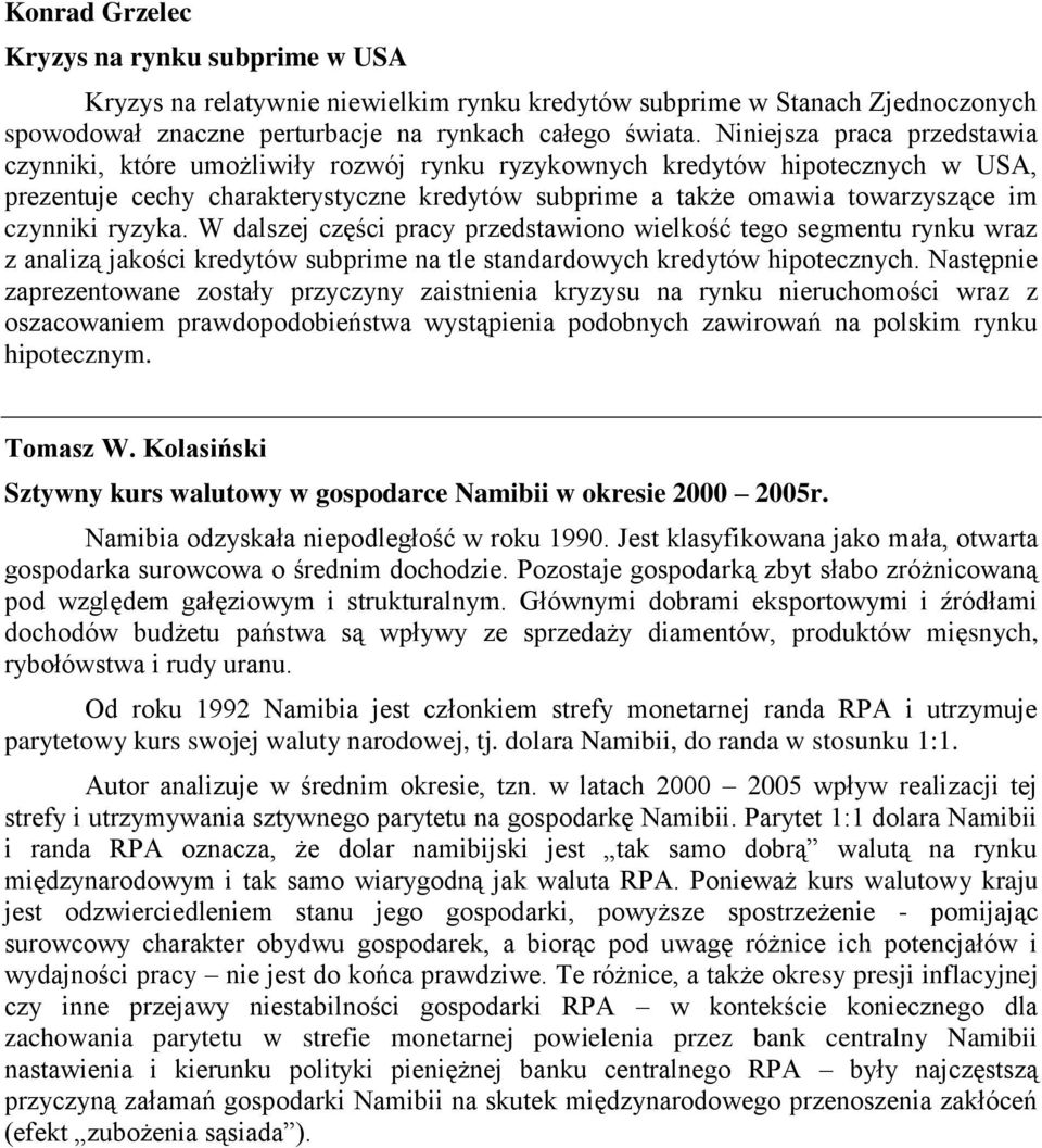 czynniki ryzyka. W dalszej części pracy przedstawiono wielkość tego segmentu rynku wraz z analizą jakości kredytów subprime na tle standardowych kredytów hipotecznych.