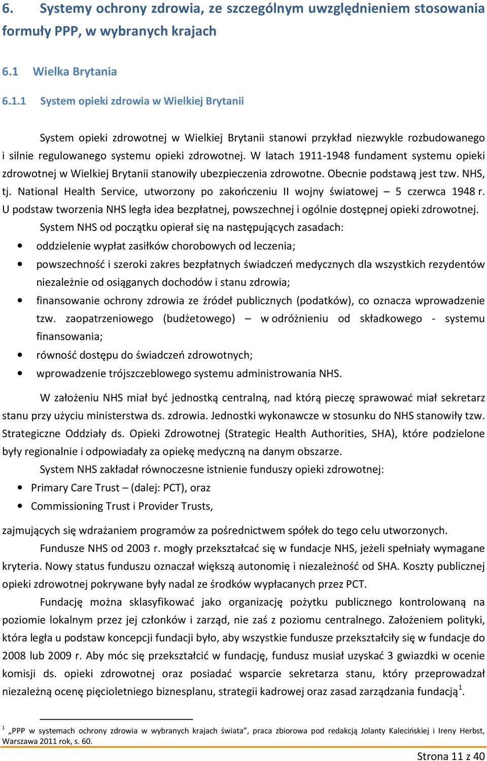 W latach 1911-1948 fundament systemu opieki zdrowotnej w Wielkiej Brytanii stanowiły ubezpieczenia zdrowotne. Obecnie podstawą jest tzw. NHS, tj.