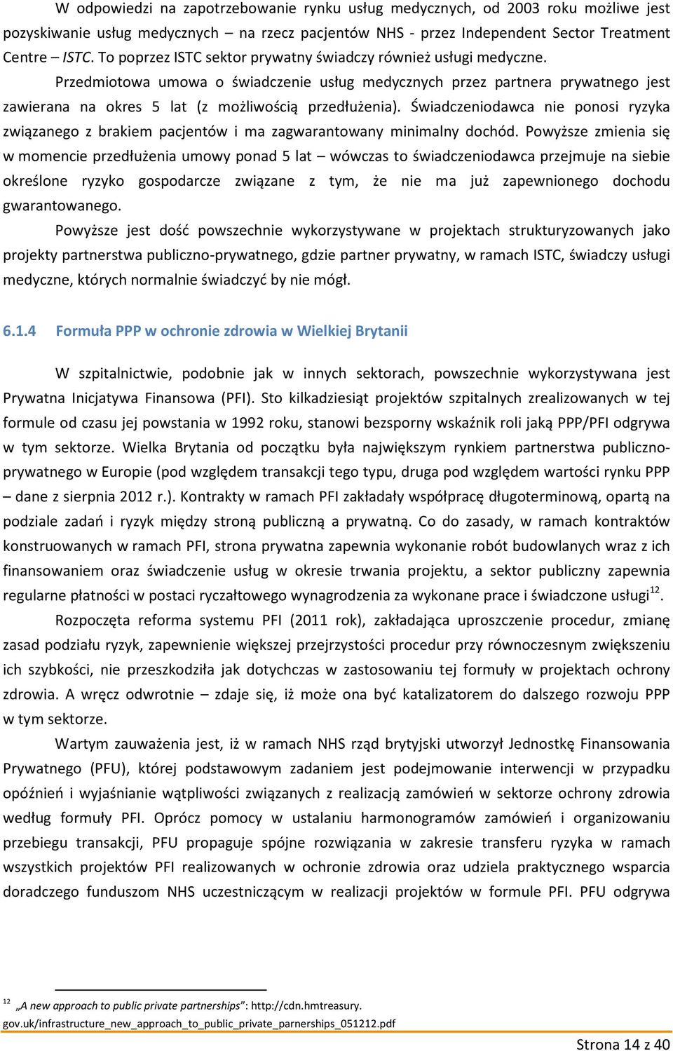 Przedmiotowa umowa o świadczenie usług medycznych przez partnera prywatnego jest zawierana na okres 5 lat (z możliwością przedłużenia).