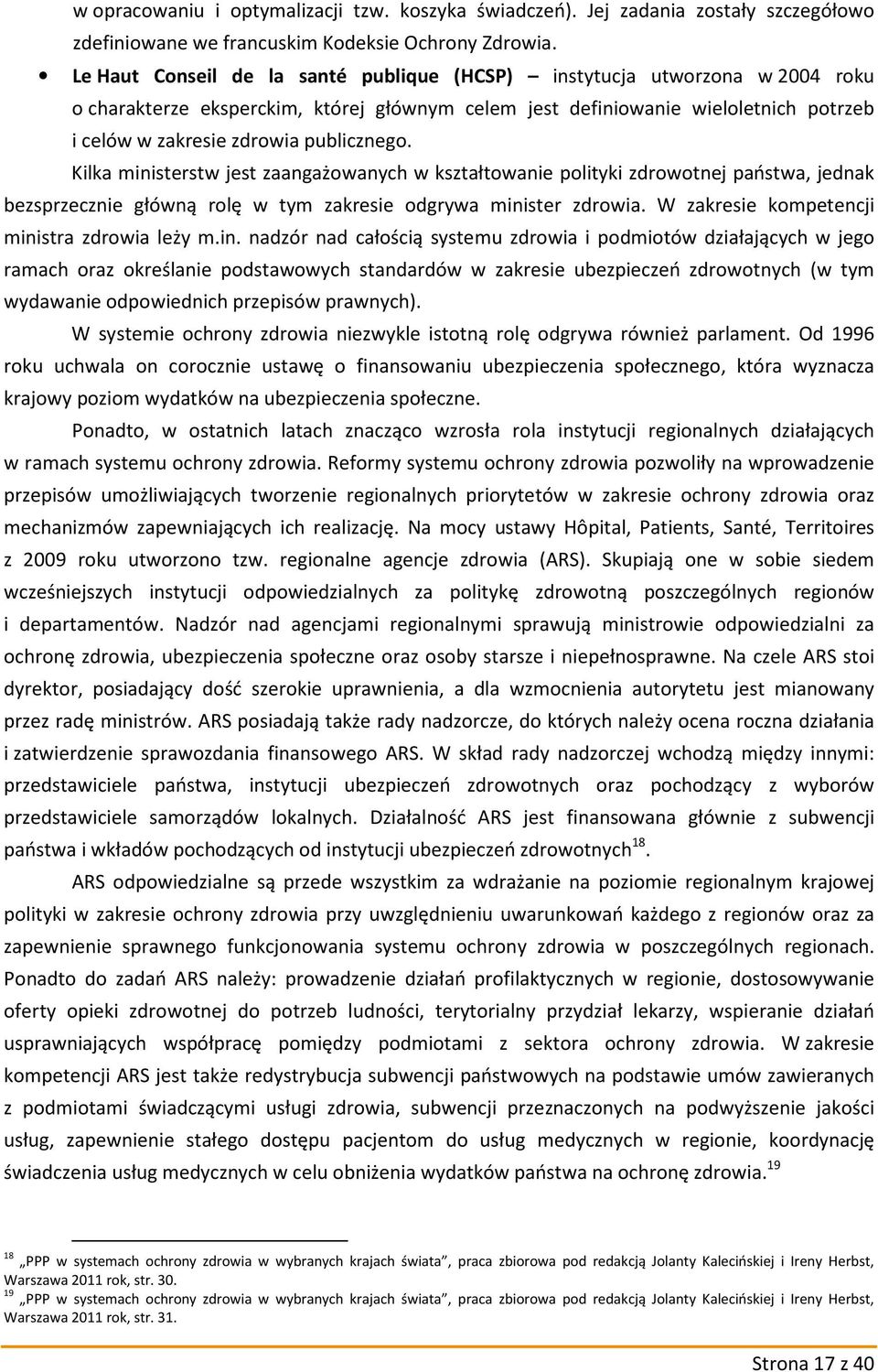 publicznego. Kilka ministerstw jest zaangażowanych w kształtowanie polityki zdrowotnej państwa, jednak bezsprzecznie główną rolę w tym zakresie odgrywa minister zdrowia.