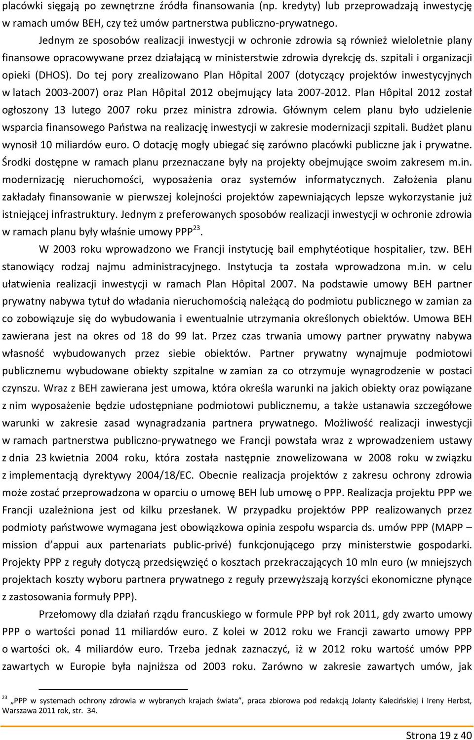 szpitali i organizacji opieki (DHOS). Do tej pory zrealizowano Plan Hôpital 2007 (dotyczący projektów inwestycyjnych w latach 2003-2007) oraz Plan Hôpital 2012 obejmujący lata 2007-2012.