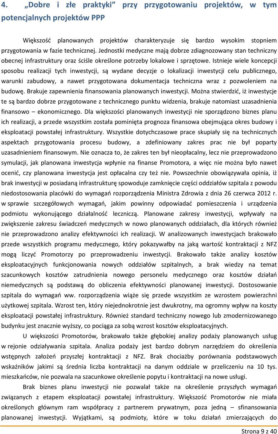 Istnieje wiele koncepcji sposobu realizacji tych inwestycji, są wydane decyzje o lokalizacji inwestycji celu publicznego, warunki zabudowy, a nawet przygotowana dokumentacja techniczna wraz z