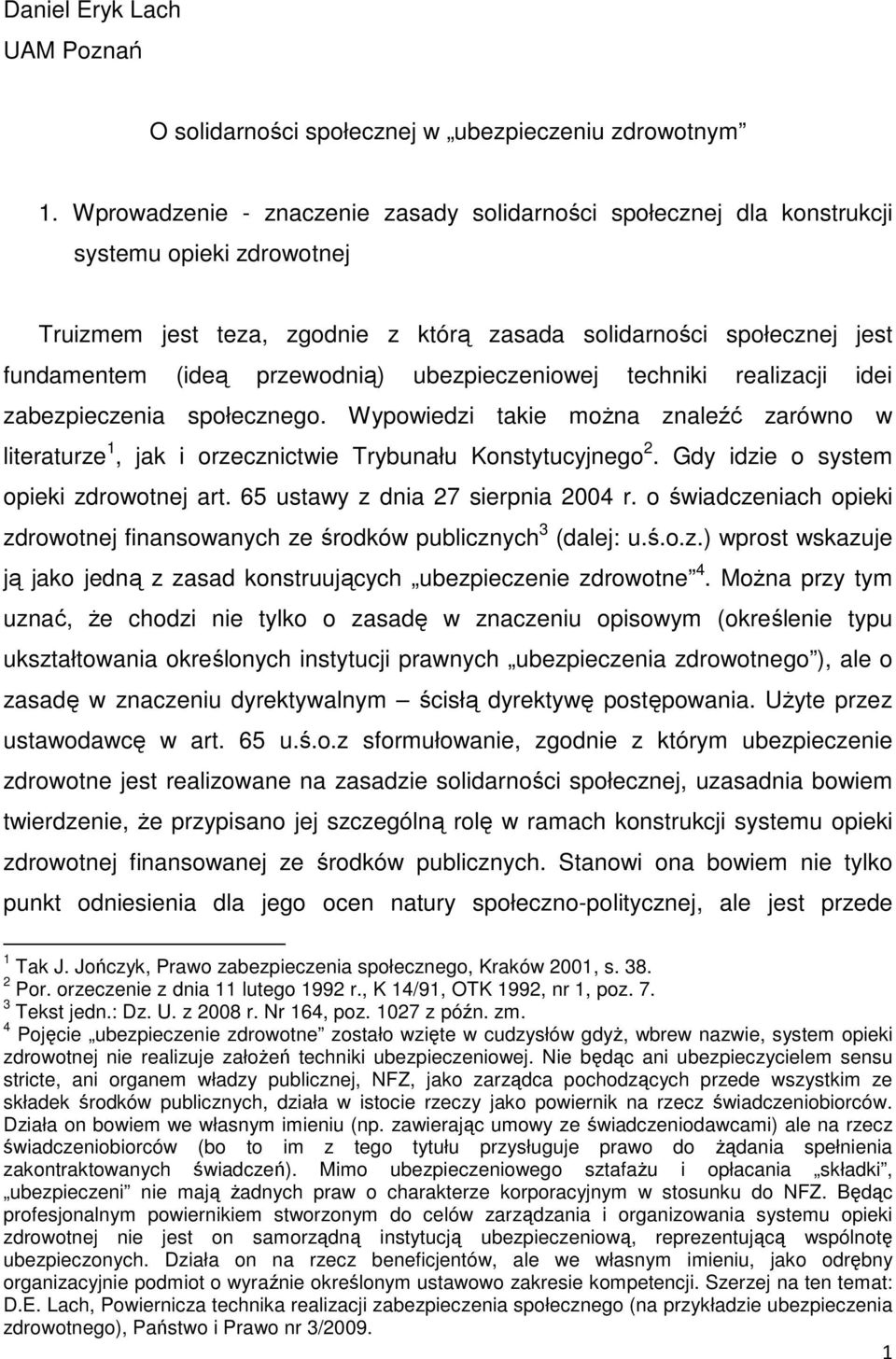 ubezpieczeniowej techniki realizacji idei zabezpieczenia społecznego. Wypowiedzi takie moŝna znaleźć zarówno w literaturze 1, jak i orzecznictwie Trybunału Konstytucyjnego 2.