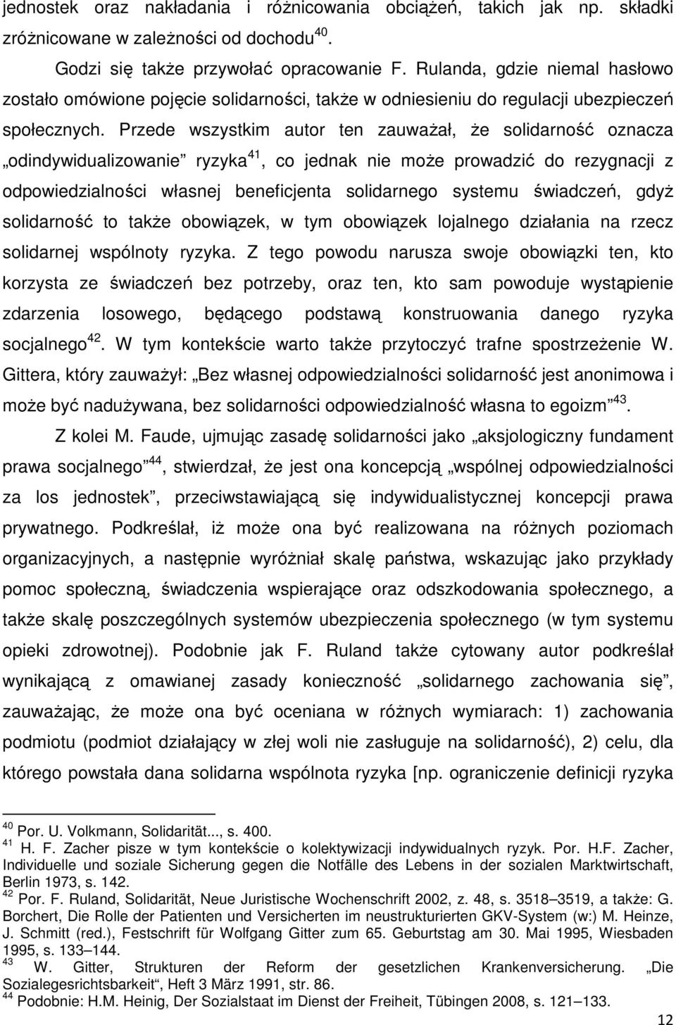 Przede wszystkim autor ten zauwaŝał, Ŝe solidarność oznacza odindywidualizowanie ryzyka 41, co jednak nie moŝe prowadzić do rezygnacji z odpowiedzialności własnej beneficjenta solidarnego systemu