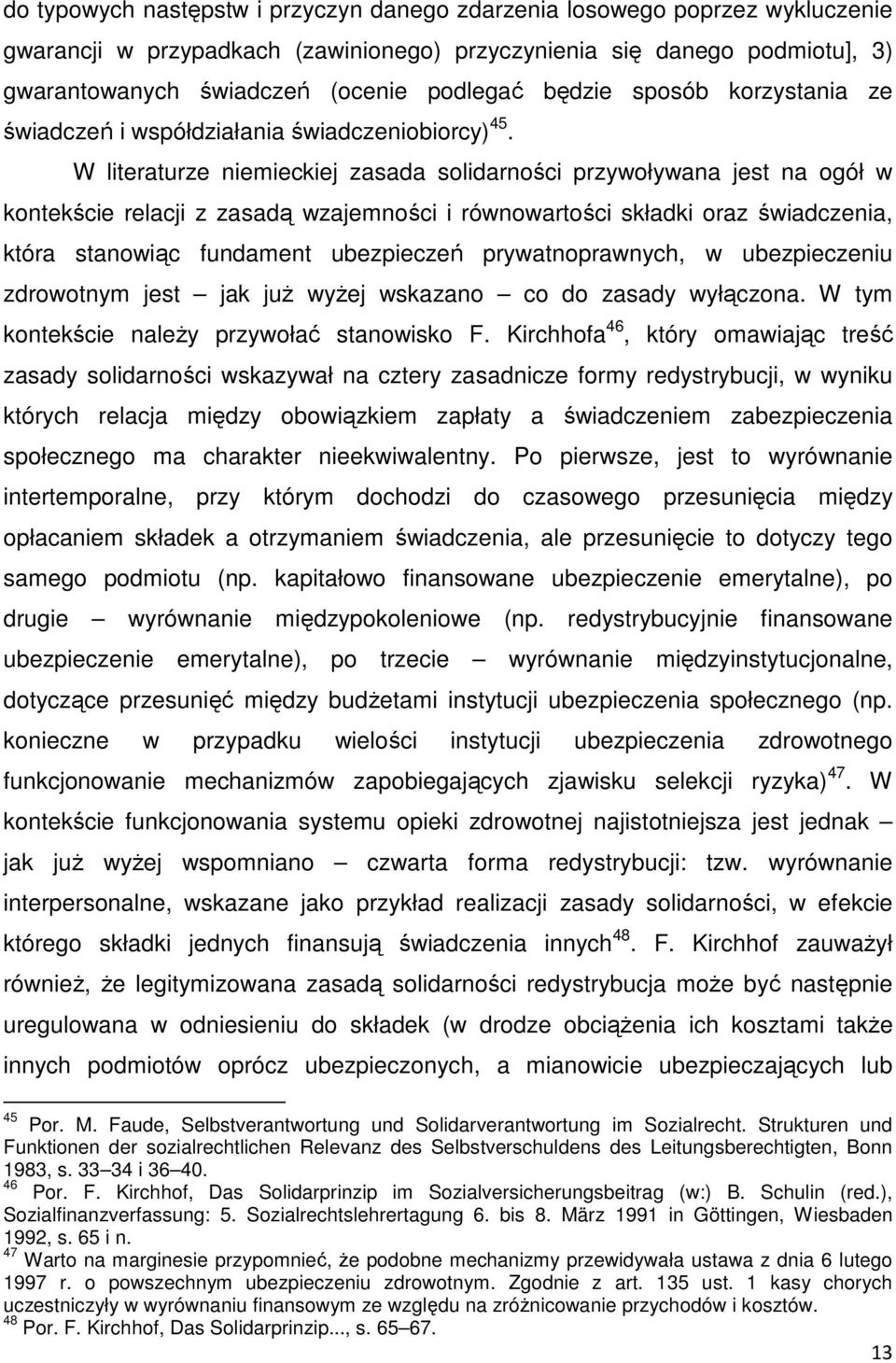 W literaturze niemieckiej zasada solidarności przywoływana jest na ogół w kontekście relacji z zasadą wzajemności i równowartości składki oraz świadczenia, która stanowiąc fundament ubezpieczeń