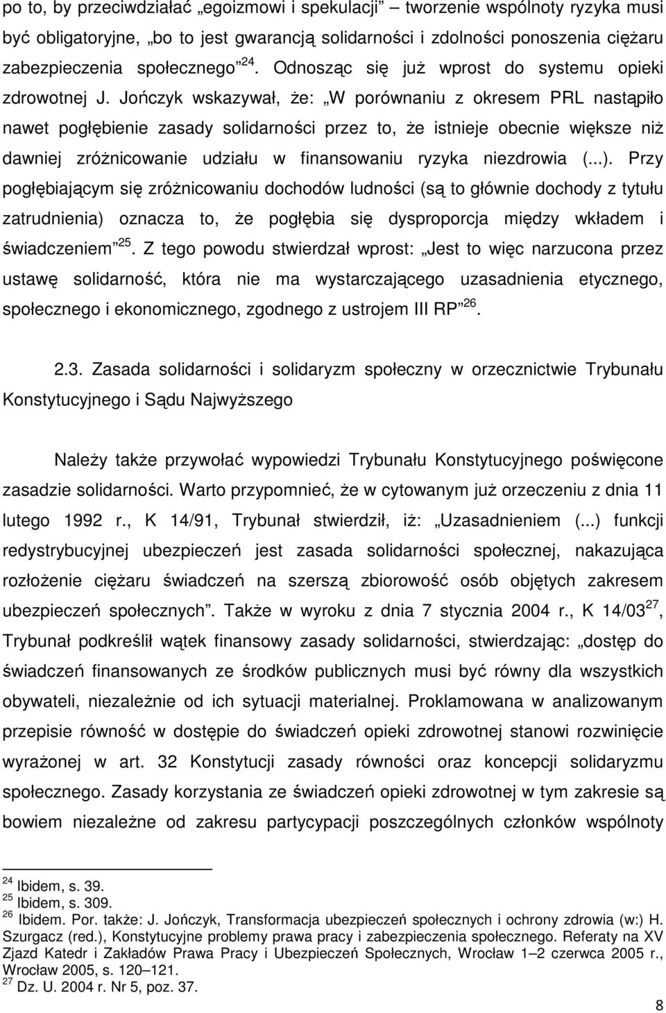 Jończyk wskazywał, Ŝe: W porównaniu z okresem PRL nastąpiło nawet pogłębienie zasady solidarności przez to, Ŝe istnieje obecnie większe niŝ dawniej zróŝnicowanie udziału w finansowaniu ryzyka